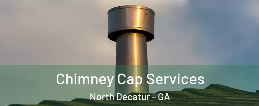 Chimney Cap Services North Decatur - GA