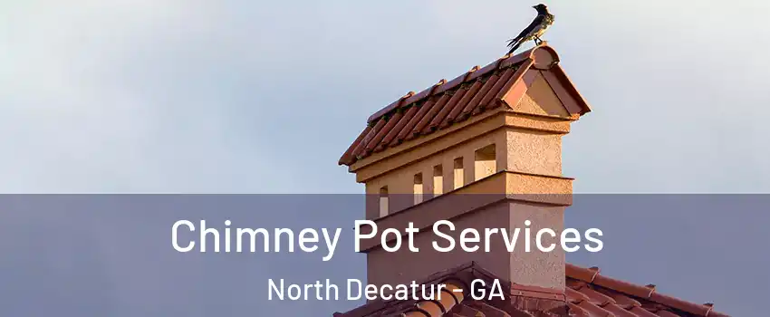  Chimney Pot Services North Decatur - GA
