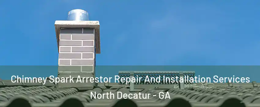  Chimney Spark Arrestor Repair And Installation Services North Decatur - GA