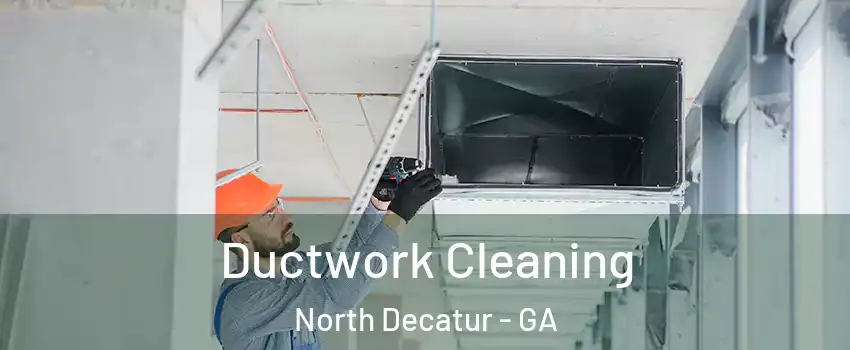 Ductwork Cleaning North Decatur - GA