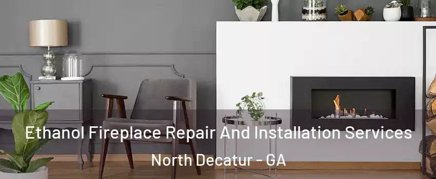 Ethanol Fireplace Repair And Installation Services North Decatur - GA
