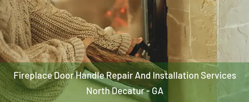  Fireplace Door Handle Repair And Installation Services North Decatur - GA