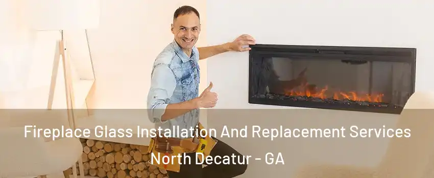Fireplace Glass Installation And Replacement Services North Decatur - GA