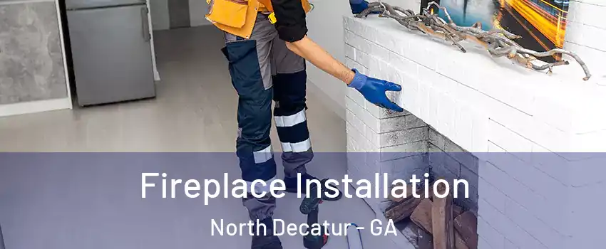 Fireplace Installation North Decatur - GA