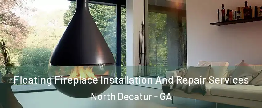  Floating Fireplace Installation And Repair Services North Decatur - GA