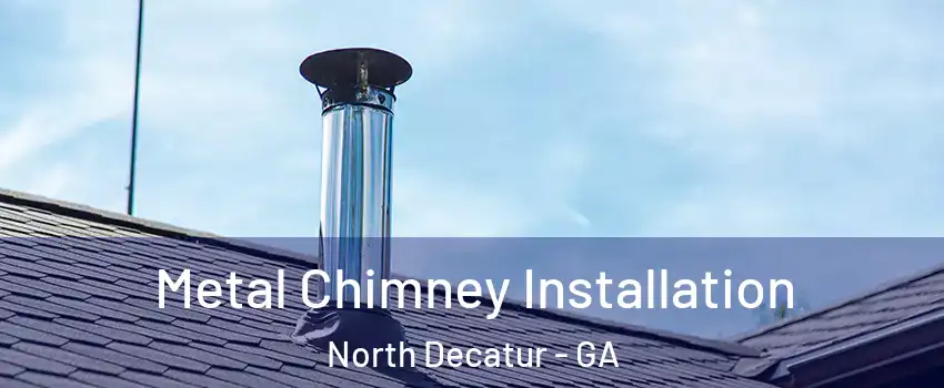 Metal Chimney Installation North Decatur - GA