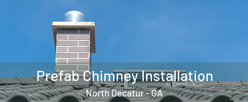  Prefab Chimney Installation North Decatur - GA
