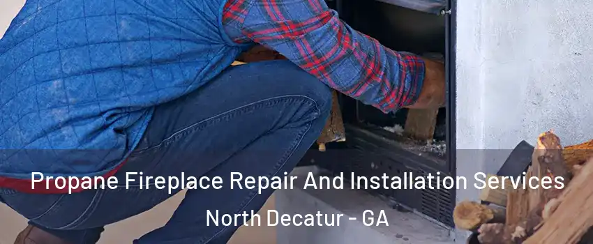 Propane Fireplace Repair And Installation Services North Decatur - GA