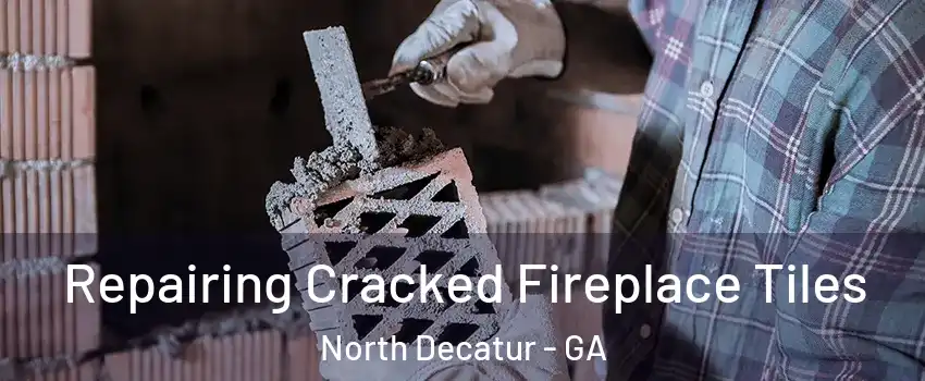 Repairing Cracked Fireplace Tiles North Decatur - GA