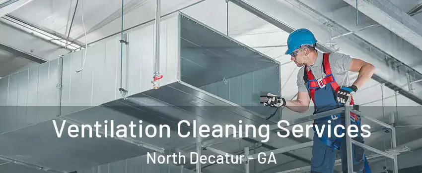 Ventilation Cleaning Services North Decatur - GA