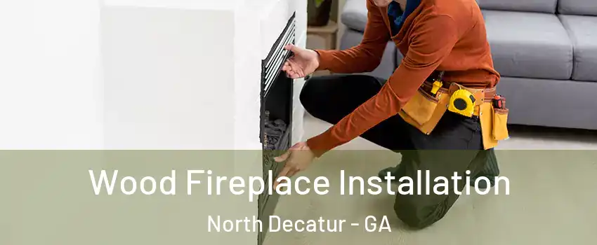  Wood Fireplace Installation North Decatur - GA