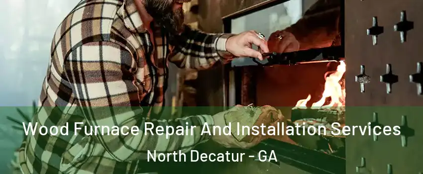 Wood Furnace Repair And Installation Services North Decatur - GA